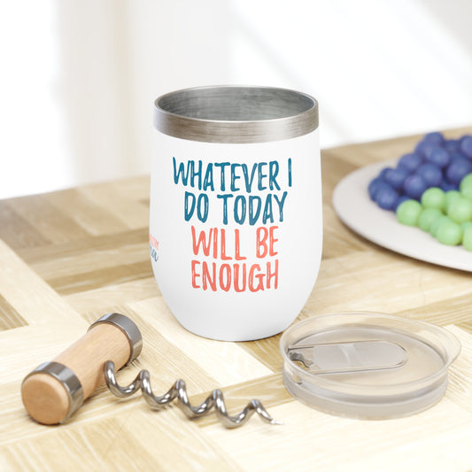 Whatever I Do Today Will Be Enough Chill Wine Tumbler, 12oz.