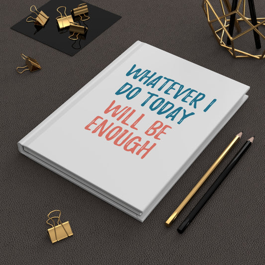 Whatever I Do Today Will Be Enough Hardcover Journal