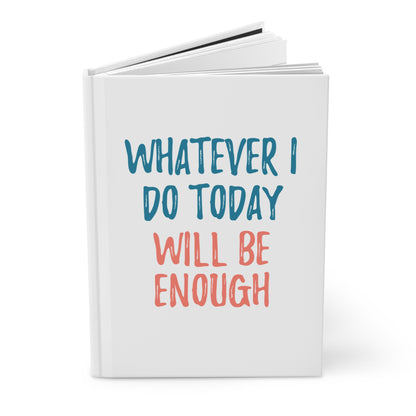 Whatever I Do Today Will Be Enough Hardcover Journal