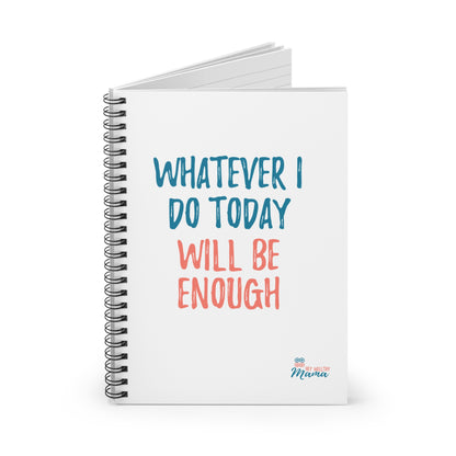 Whatever I Do Today Will Be Enough Spiral Notebook